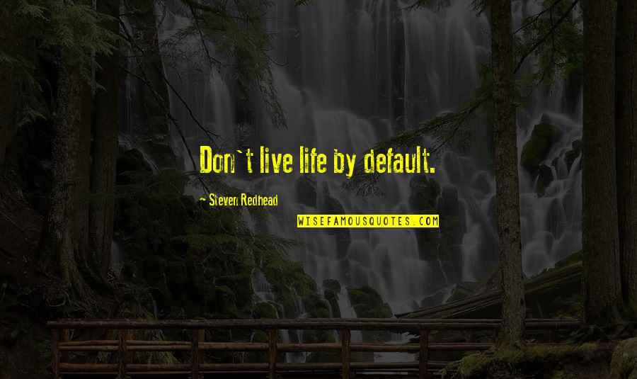 Desales Catholic School Quotes By Steven Redhead: Don't live life by default. Desales Catholic School Quotes By Steven Redhead: Don't live life by default.