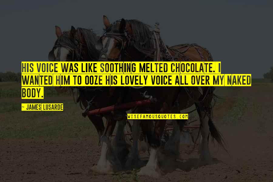 Desalinating Sea Quotes By James Lusarde: His voice was like soothing melted chocolate. I Desalinating Sea Quotes By James Lusarde: His voice was like soothing melted chocolate. I