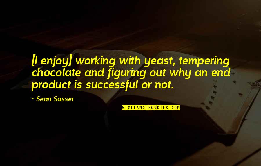 Desalinating Seawater Quotes By Sean Sasser: [I enjoy] working with yeast, tempering chocolate and