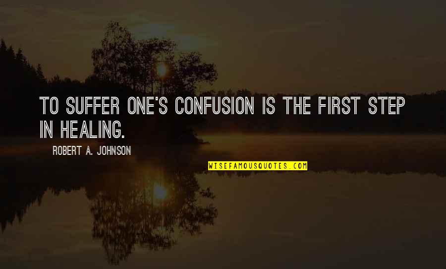 Desalojo En Quotes By Robert A. Johnson: To suffer one's confusion is the first step Desalojo En Quotes By Robert A. Johnson: To suffer one's confusion is the first step