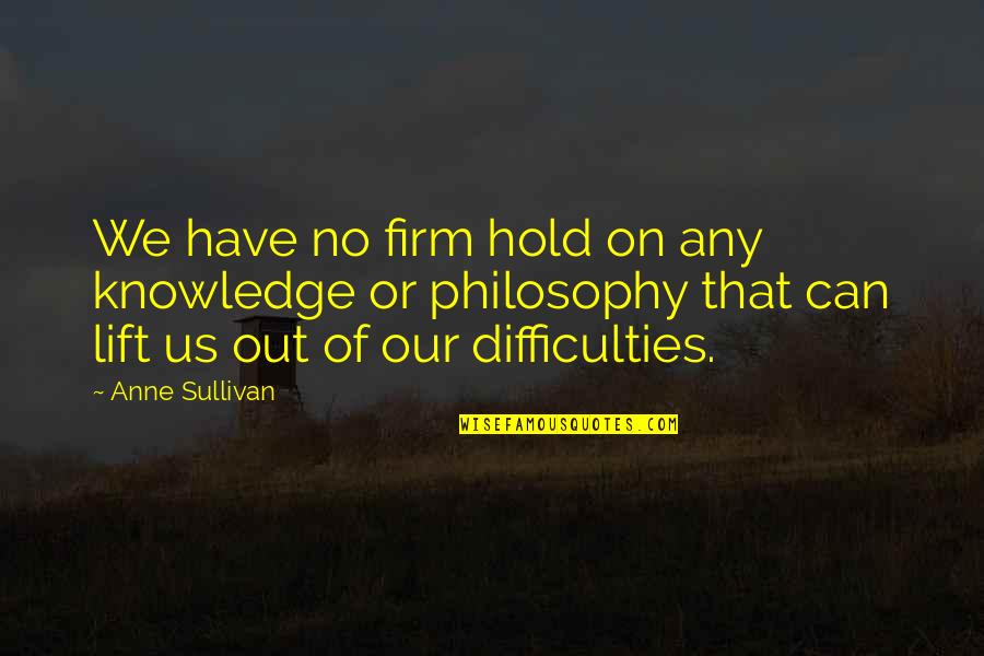 Desalojo In English Quotes By Anne Sullivan: We have no firm hold on any knowledge Desalojo In English Quotes By Anne Sullivan: We have no firm hold on any knowledge