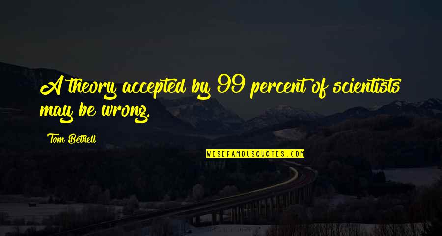 Desalojo In English Quotes By Tom Bethell: A theory accepted by 99 percent of scientists