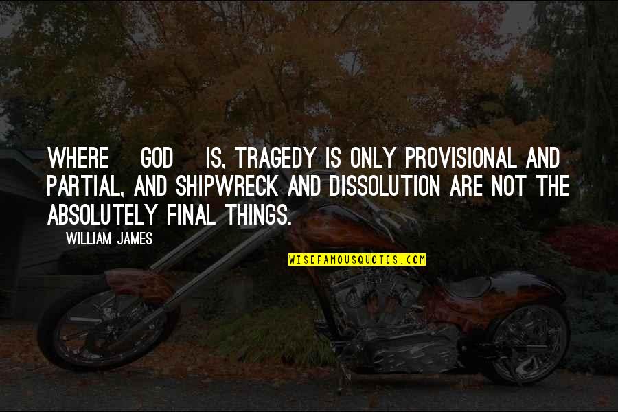 Desalojo In English Quotes By William James: Where [God] is, tragedy is only provisional and