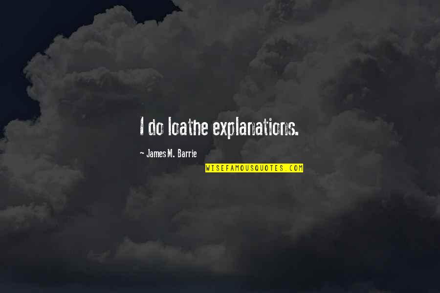 Desalum Quotes By James M. Barrie: I do loathe explanations.