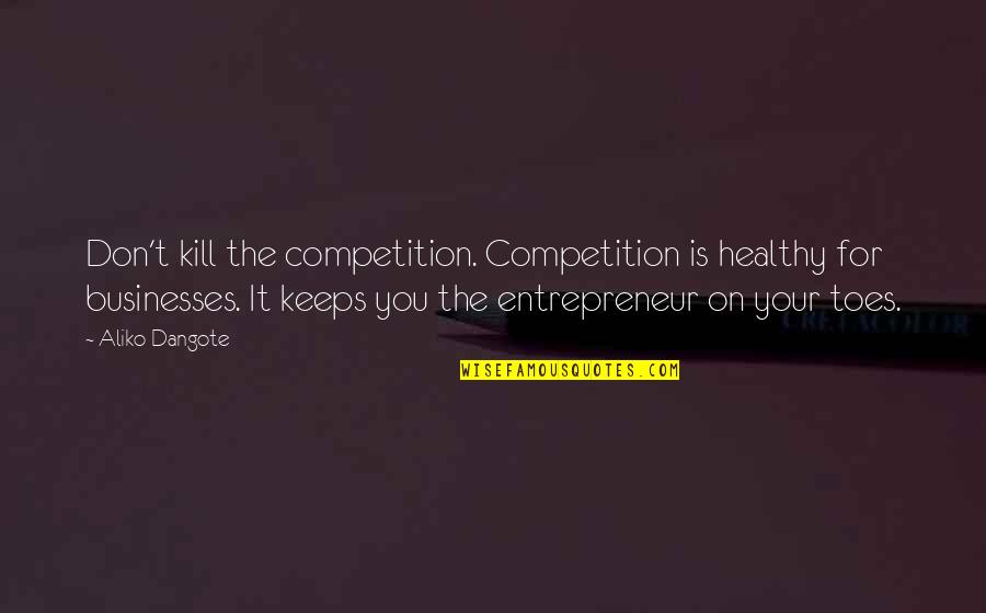 Desame Vs The Same Quotes By Aliko Dangote: Don't kill the competition. Competition is healthy for