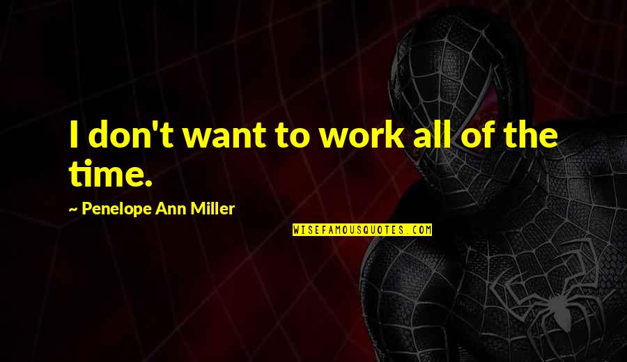 Desamerita Quotes By Penelope Ann Miller: I don't want to work all of the