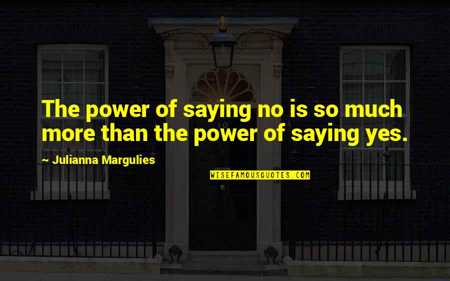 Desamour Junias Quotes By Julianna Margulies: The power of saying no is so much Desamour Junias Quotes By Julianna Margulies: The power of saying no is so much