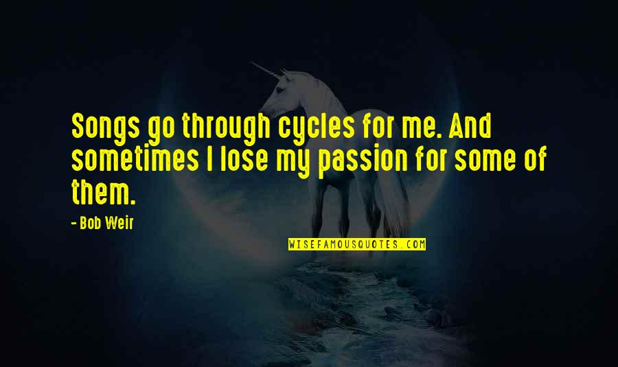 Desamour Md Quotes By Bob Weir: Songs go through cycles for me. And sometimes