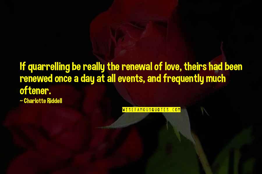 Desamparados De Alajuela Quotes By Charlotte Riddell: If quarrelling be really the renewal of love,