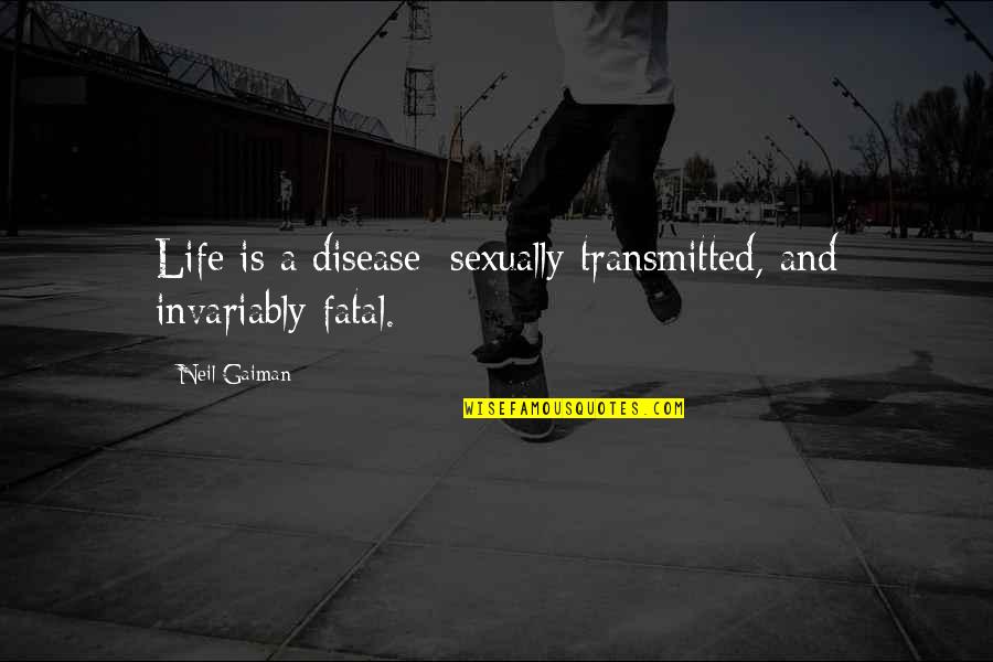 Desamparados De Alajuela Quotes By Neil Gaiman: Life is a disease: sexually transmitted, and invariably