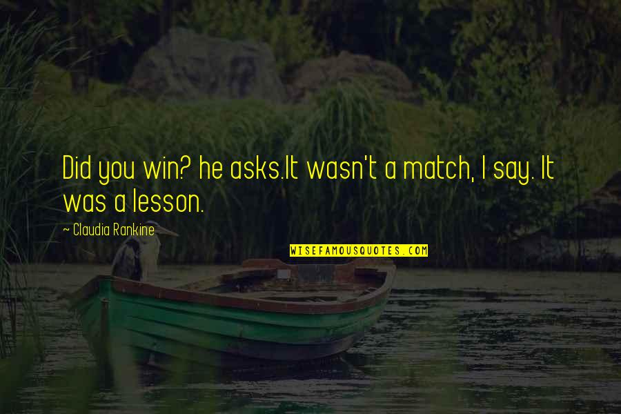 Desamparo Definicion Quotes By Claudia Rankine: Did you win? he asks.It wasn't a match,