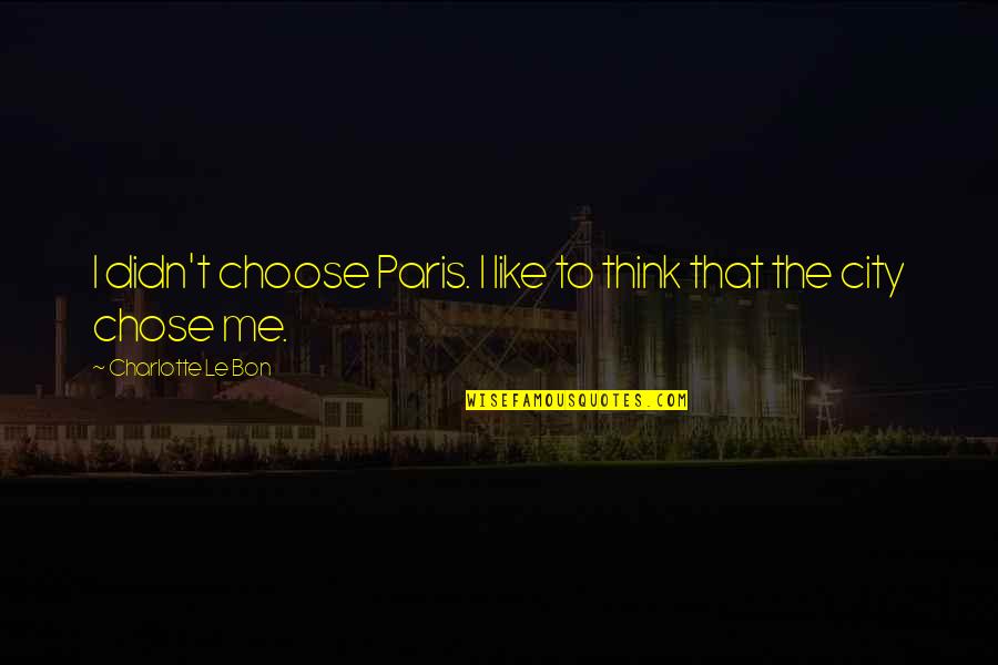 Desanctify Quotes By Charlotte Le Bon: I didn't choose Paris. I like to think