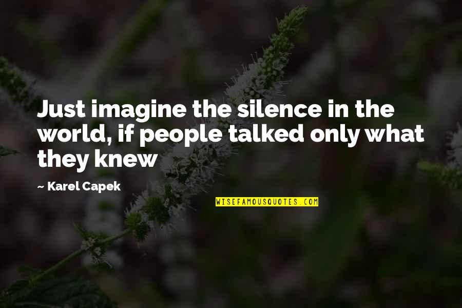 Desanctify Quotes By Karel Capek: Just imagine the silence in the world, if