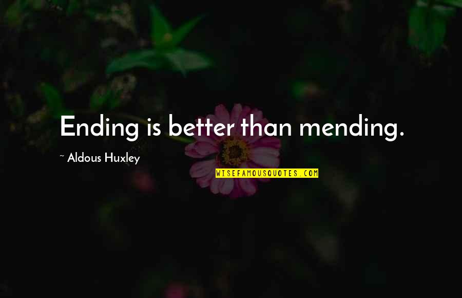 Desanctis Law Quotes By Aldous Huxley: Ending is better than mending.