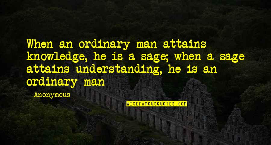 Desanctis One Glove Quotes By Anonymous: When an ordinary man attains knowledge, he is