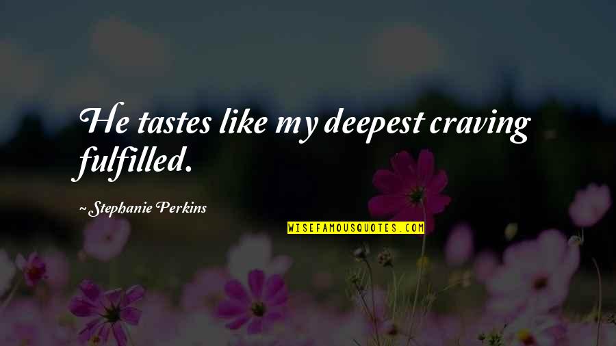 Desanctis One Glove Quotes By Stephanie Perkins: He tastes like my deepest craving fulfilled. Desanctis One Glove Quotes By Stephanie Perkins: He tastes like my deepest craving fulfilled.