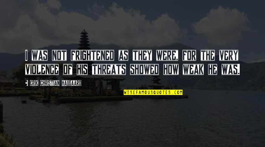 Desandre Limo Quotes By Erik Christian Haugaard: I was not frightened as they were, for Desandre Limo Quotes By Erik Christian Haugaard: I was not frightened as they were, for