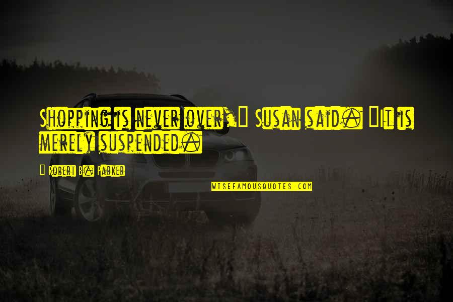 Desandre Limo Quotes By Robert B. Parker: Shopping is never over," Susan said. "It is Desandre Limo Quotes By Robert B. Parker: Shopping is never over," Susan said. "It is