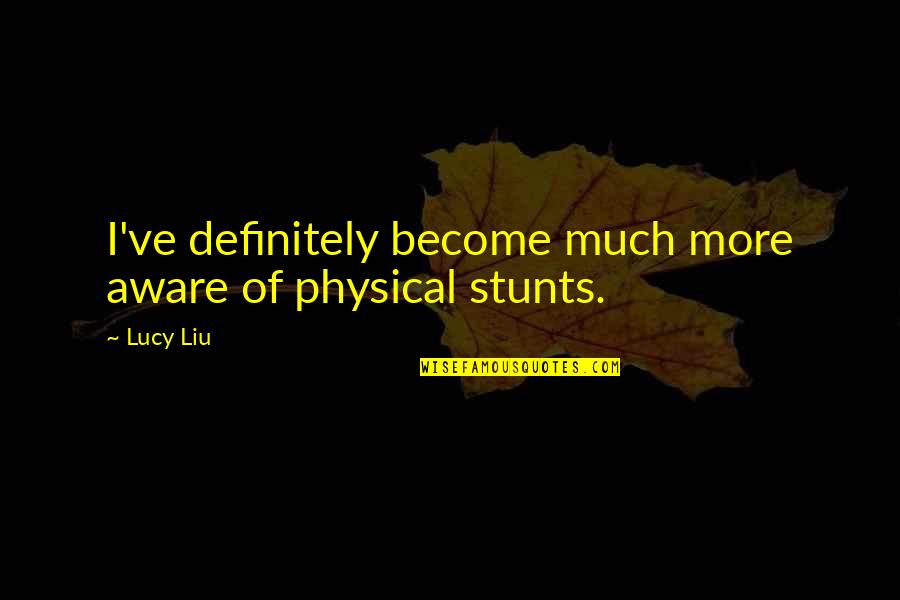 Desanimo Espiritual Quotes By Lucy Liu: I've definitely become much more aware of physical