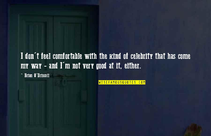 Desaparece Por Quotes By Brian O'Driscoll: I don't feel comfortable with the kind of Desaparece Por Quotes By Brian O'Driscoll: I don't feel comfortable with the kind of