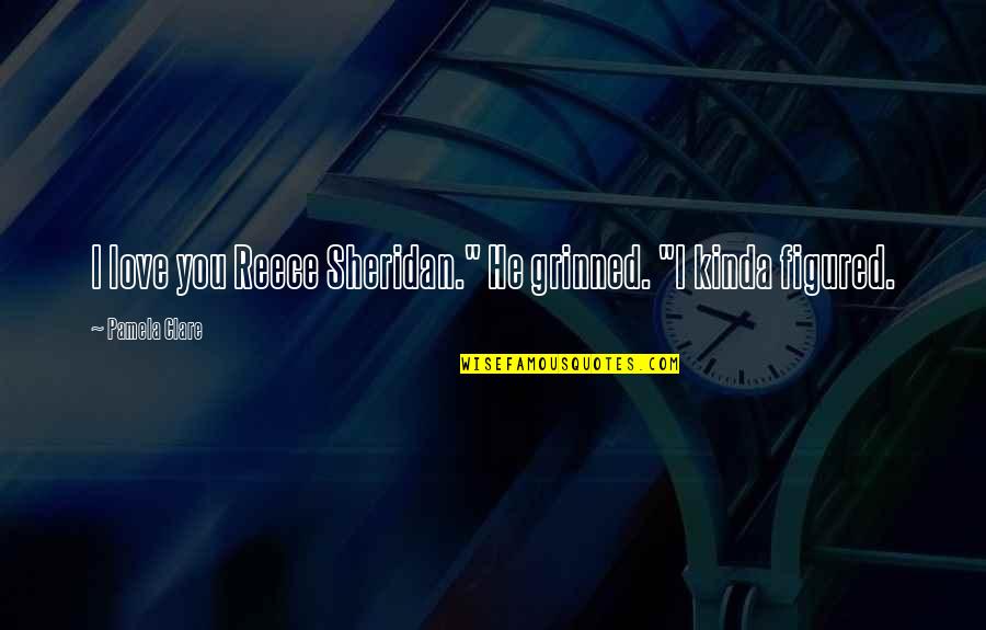 Desaparecen Los Tainos Quotes By Pamela Clare: I love you Reece Sheridan." He grinned. "I Desaparecen Los Tainos Quotes By Pamela Clare: I love you Reece Sheridan." He grinned. "I