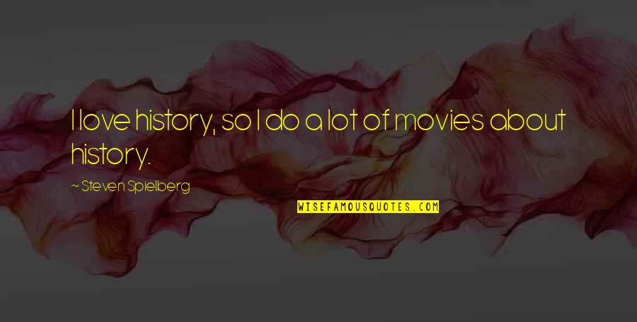Desaparecer Ingles Quotes By Steven Spielberg: I love history, so I do a lot
