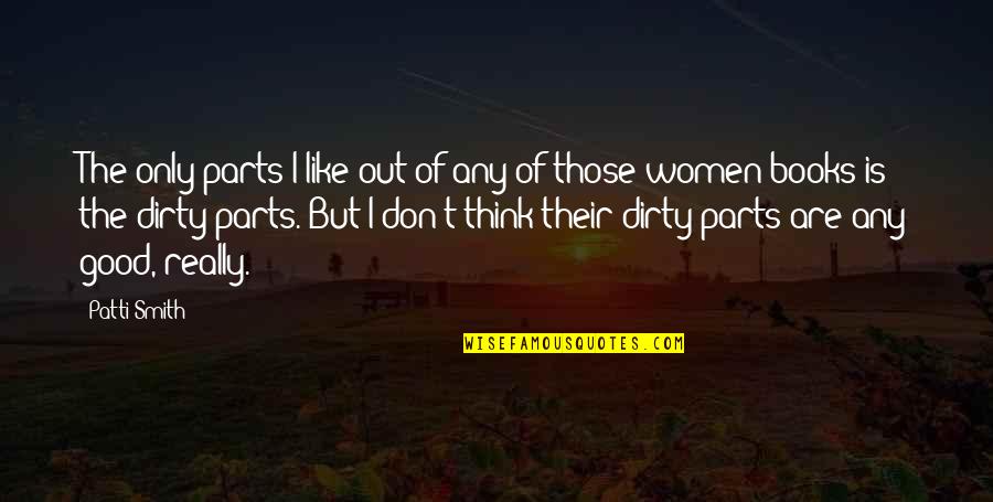 Desapareceram Quotes By Patti Smith: The only parts I like out of any Desapareceram Quotes By Patti Smith: The only parts I like out of any