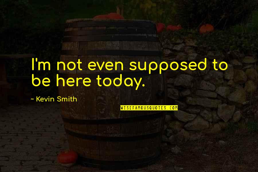 Desaparecido Em Quotes By Kevin Smith: I'm not even supposed to be here today.