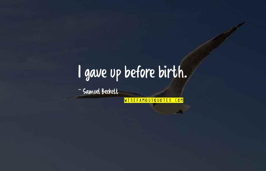 Desaparecimento De Rui Quotes By Samuel Beckett: I gave up before birth. Desaparecimento De Rui Quotes By Samuel Beckett: I gave up before birth.