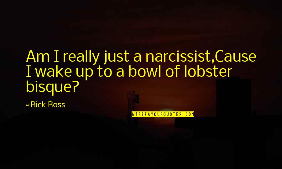 Desapariciones Song Quotes By Rick Ross: Am I really just a narcissist,Cause I wake