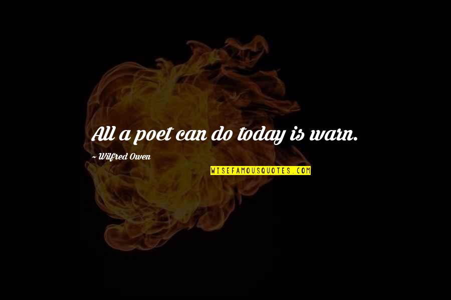 Desapariciones Song Quotes By Wilfred Owen: All a poet can do today is warn.