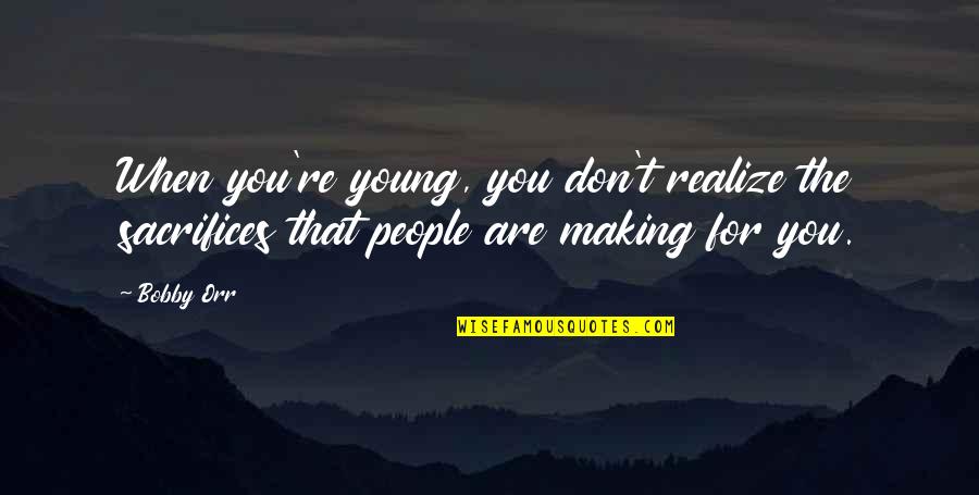 Desapego Akapoeta Quotes By Bobby Orr: When you're young, you don't realize the sacrifices