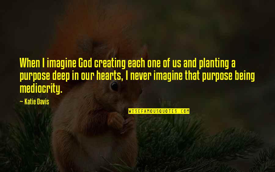 Desapego Cesar Quotes By Katie Davis: When I imagine God creating each one of