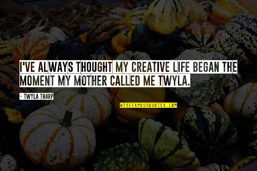 Desapego Cesar Quotes By Twyla Tharp: I've always thought my creative life began the