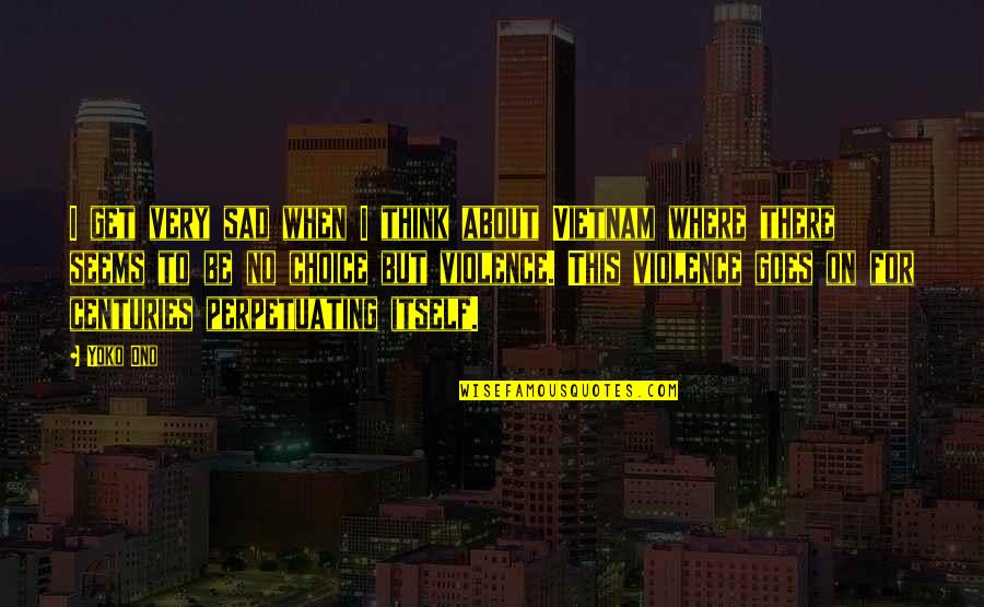 Desapego Sin Quotes By Yoko Ono: I get very sad when I think about