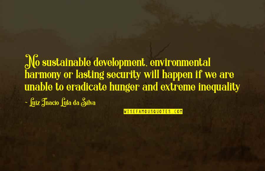 Desapercibido Ingles Quotes By Luiz Inacio Lula Da Silva: No sustainable development, environmental harmony or lasting security