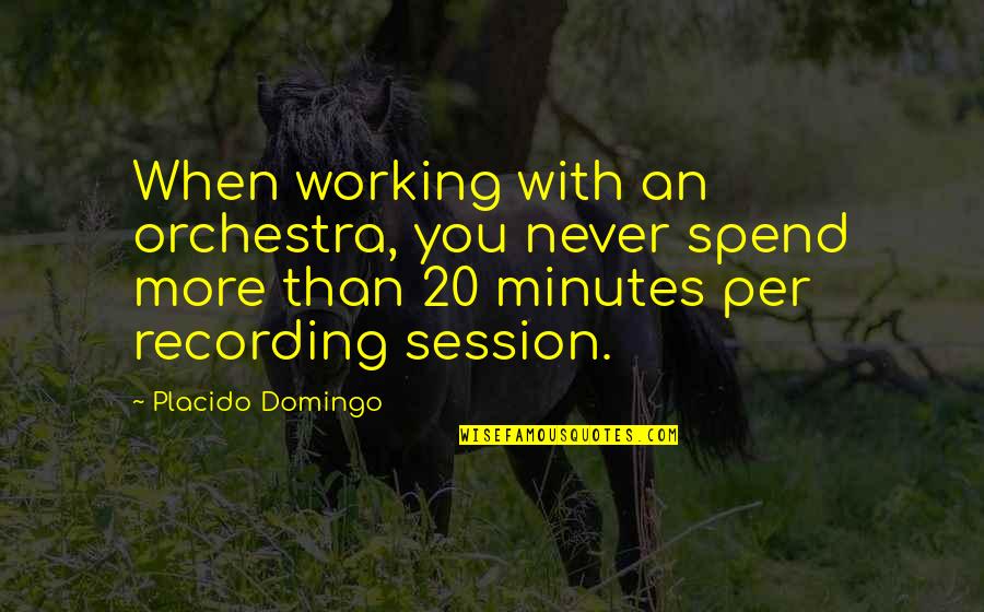 Desapercibido Ingles Quotes By Placido Domingo: When working with an orchestra, you never spend