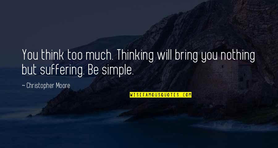Desapercibido Quotes By Christopher Moore: You think too much. Thinking will bring you