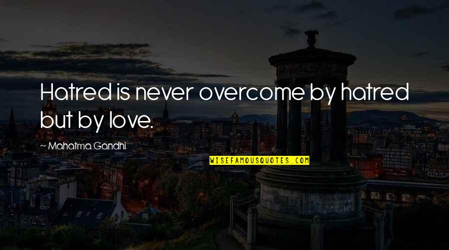 Desapercibido Quotes By Mahatma Gandhi: Hatred is never overcome by hatred but by
