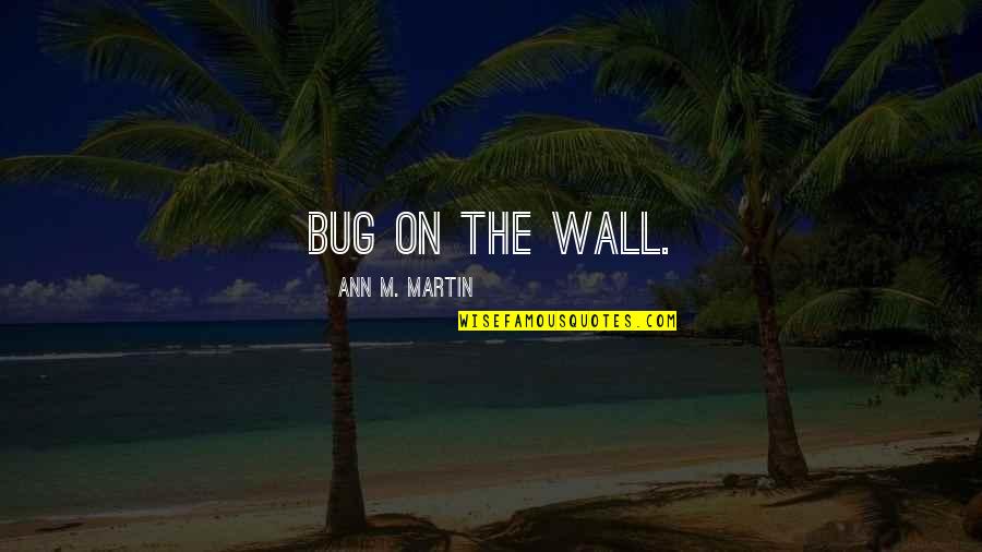 Desapercibido Significado Quotes By Ann M. Martin: Bug on the wall.