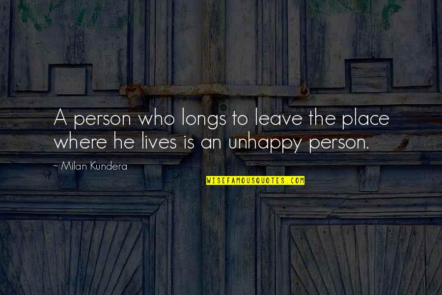 Desapercibido Significado Quotes By Milan Kundera: A person who longs to leave the place