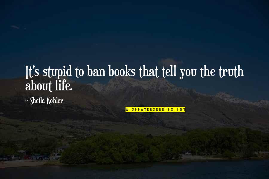 Desapercibido Significado Quotes By Sheila Kohler: It's stupid to ban books that tell you