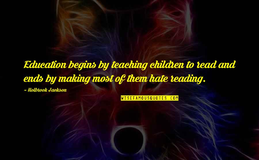 Desarea Quotes By Holbrook Jackson: Education begins by teaching children to read and