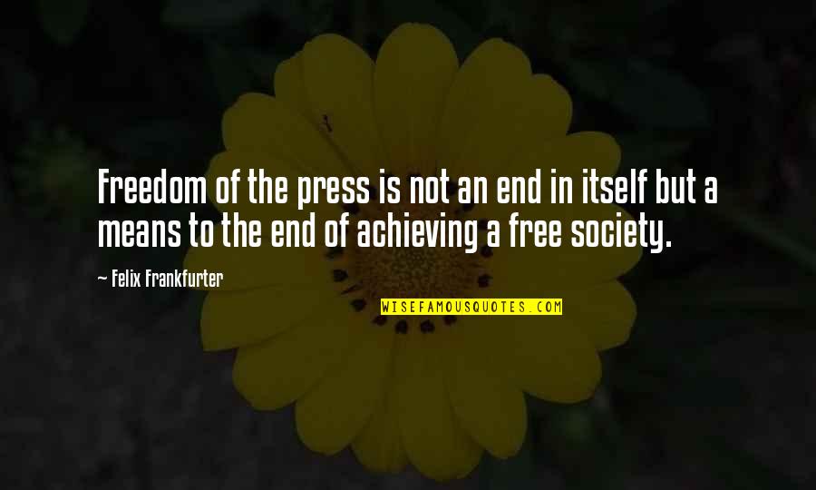 Desaree Festa Quotes By Felix Frankfurter: Freedom of the press is not an end Desaree Festa Quotes By Felix Frankfurter: Freedom of the press is not an end