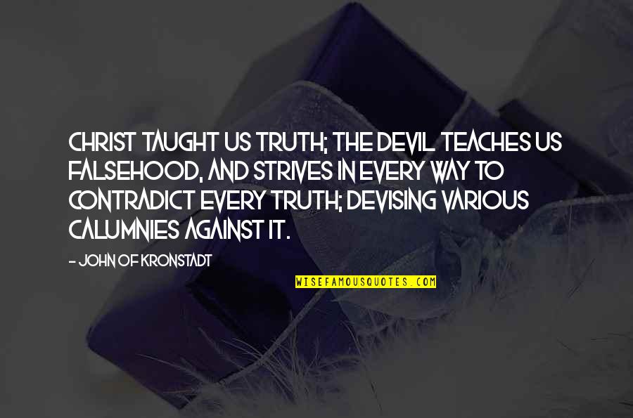 Desaree Festa Quotes By John Of Kronstadt: Christ taught us truth; the Devil teaches us Desaree Festa Quotes By John Of Kronstadt: Christ taught us truth; the Devil teaches us