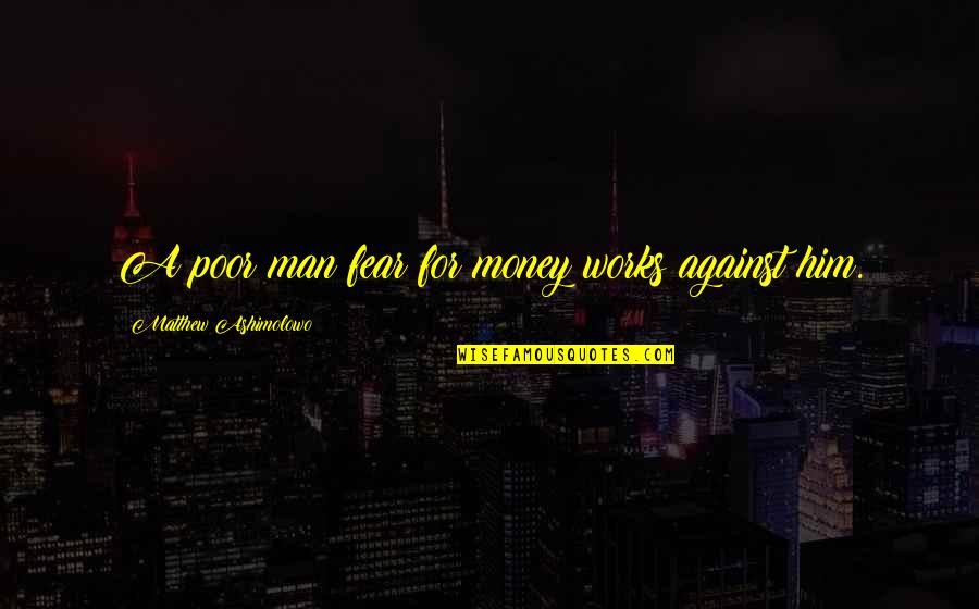 Desaree Festa Quotes By Matthew Ashimolowo: A poor man fear for money works against Desaree Festa Quotes By Matthew Ashimolowo: A poor man fear for money works against