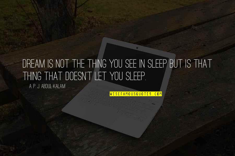 Desaree Vega Quotes By A. P. J. Abdul Kalam: Dream is not the thing you see in Desaree Vega Quotes By A. P. J. Abdul Kalam: Dream is not the thing you see in
