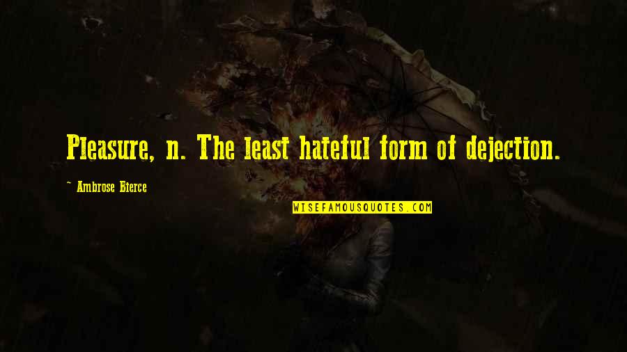 Desaree Vega Quotes By Ambrose Bierce: Pleasure, n. The least hateful form of dejection. Desaree Vega Quotes By Ambrose Bierce: Pleasure, n. The least hateful form of dejection.