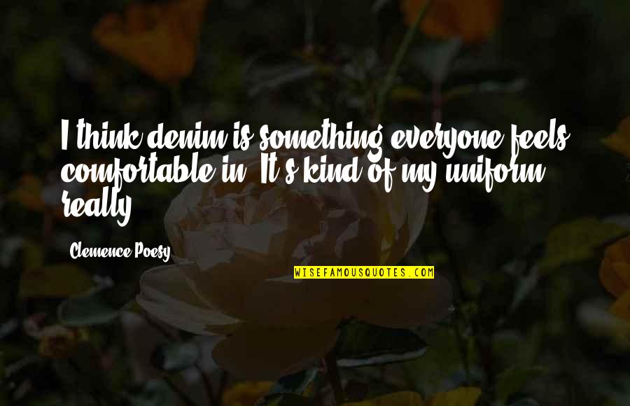 Desaree Vega Quotes By Clemence Poesy: I think denim is something everyone feels comfortable Desaree Vega Quotes By Clemence Poesy: I think denim is something everyone feels comfortable
