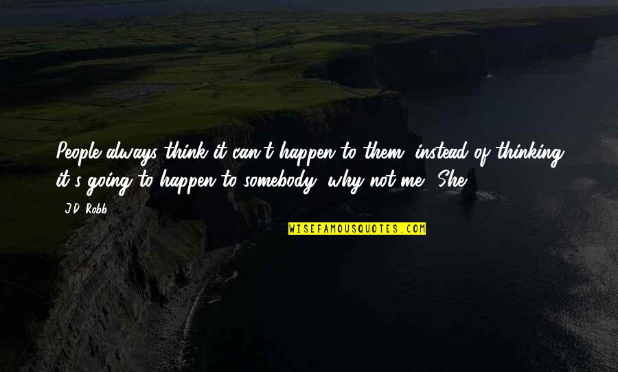 Desaree Vega Quotes By J.D. Robb: People always think it can't happen to them, Desaree Vega Quotes By J.D. Robb: People always think it can't happen to them,